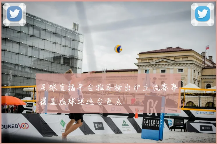 足球直播平台推荐榜出炉主流赛事覆盖成球迷选台重点