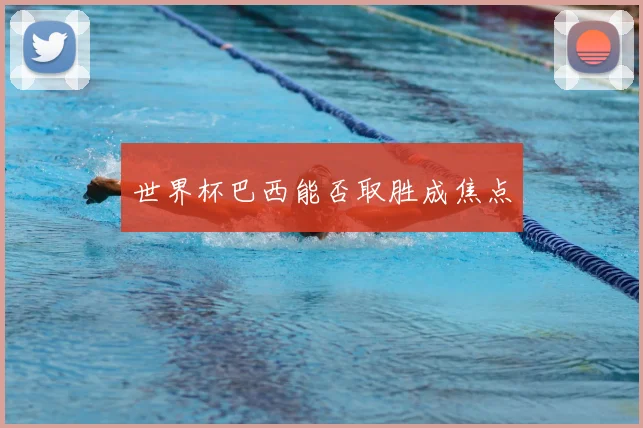 世界杯巴西能否取胜成焦点