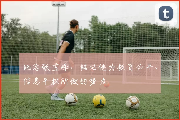 纪念张雪峰，铭记他为教育公平、信息平权所做的努力